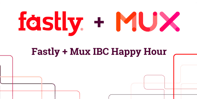 Fastly MUX Happy Hour